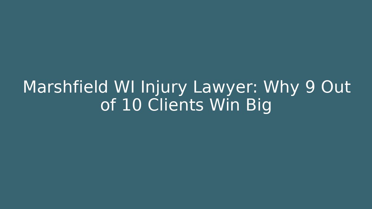 Marshfield WI Injury Lawyer: Why 9 Out of 10 Clients Win Big