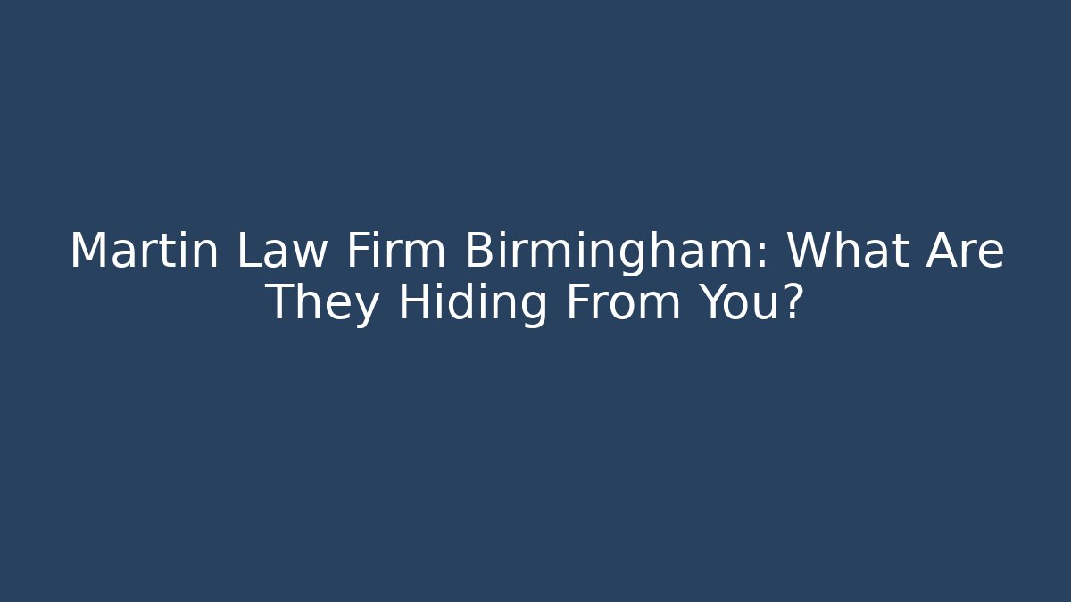 Martin Law Firm Birmingham: What Are They Hiding From You?
