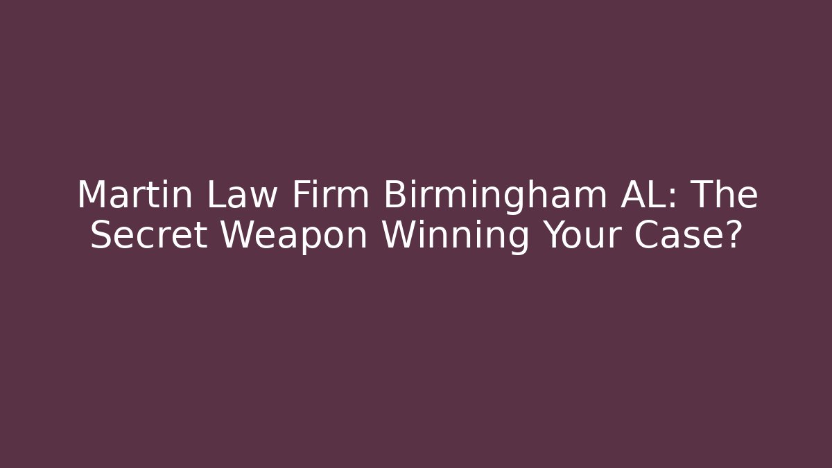 Martin Law Firm Birmingham AL: The Secret Weapon Winning Your Case?