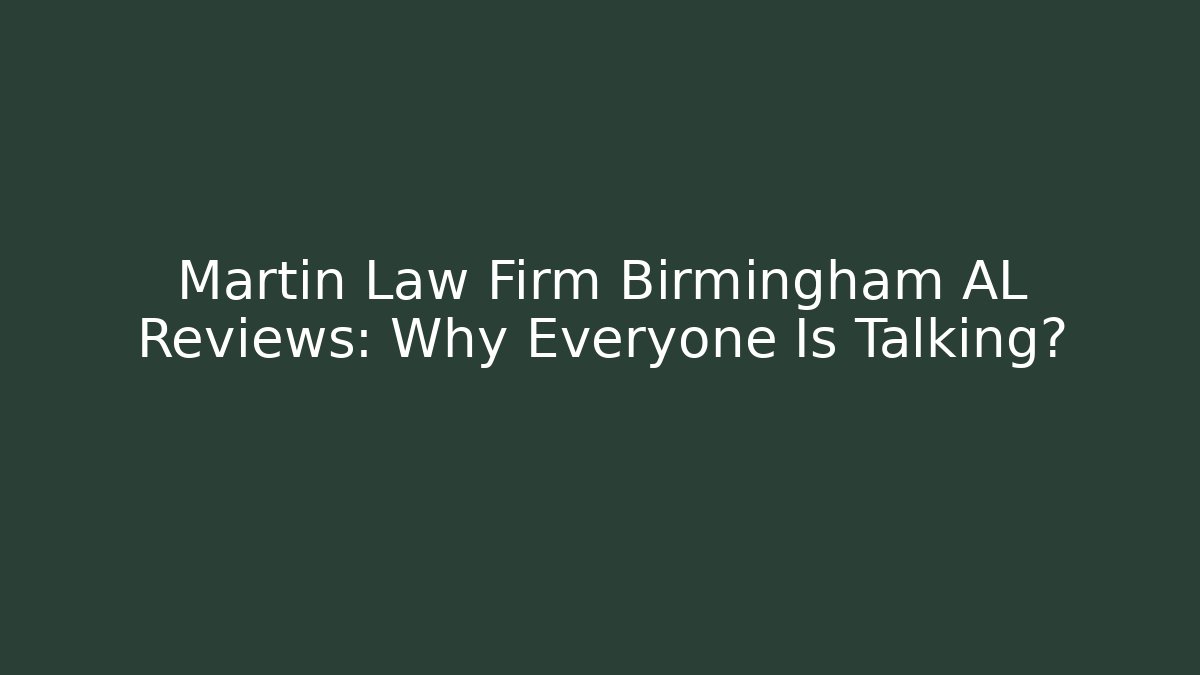 Martin Law Firm Birmingham AL Reviews: Why Everyone Is Talking?
