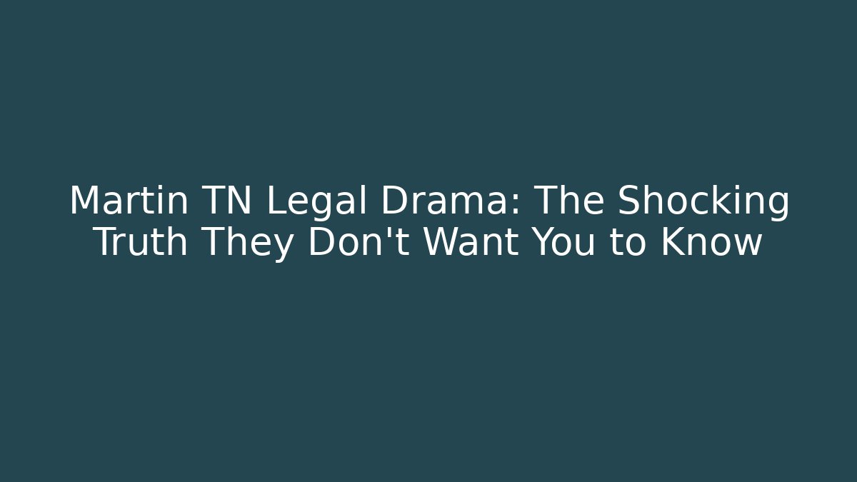Martin TN Legal Drama: The Shocking Truth They Don't Want You to Know