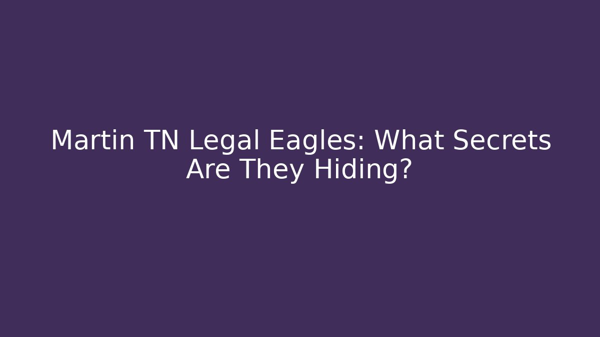 Martin TN Legal Eagles: What Secrets Are They Hiding? - WealthxGroup