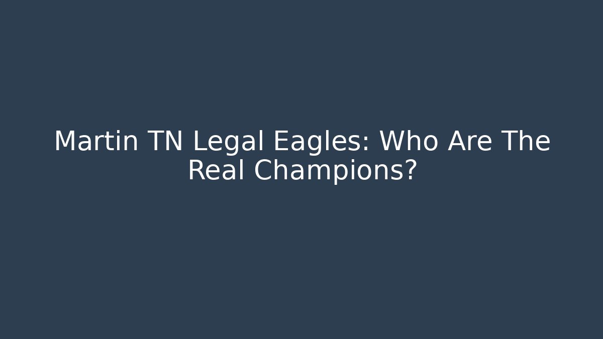 Martin TN Legal Eagles: Who Are The Real Champions?