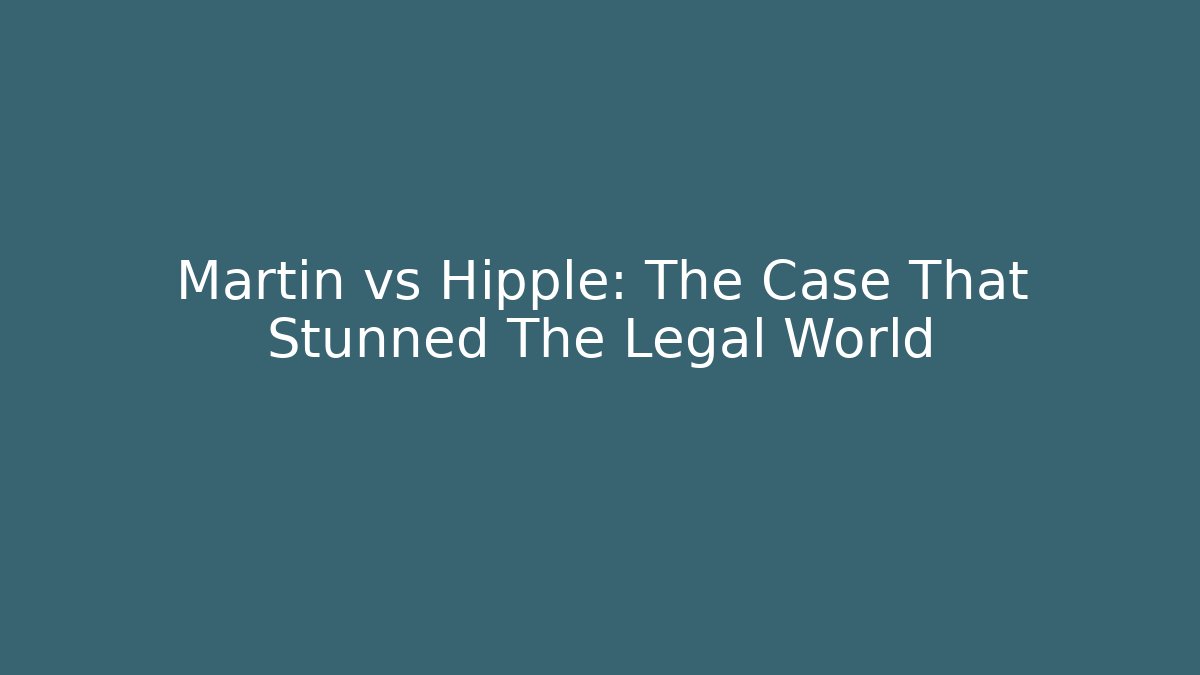 Martin vs Hipple: The Case That Stunned The Legal World