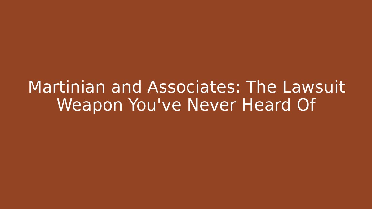 Martinian and Associates: The Lawsuit Weapon You've Never Heard Of