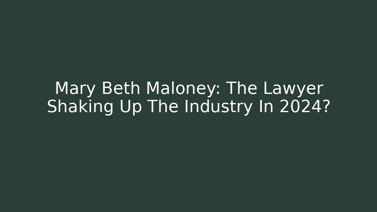 Mary Beth Maloney: The Lawyer Shaking Up The Industry In 2024?