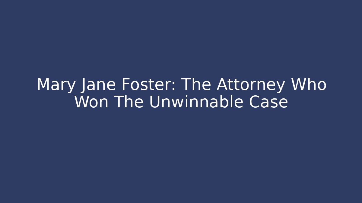 Mary Jane Foster: The Attorney Who Won The Unwinnable Case
