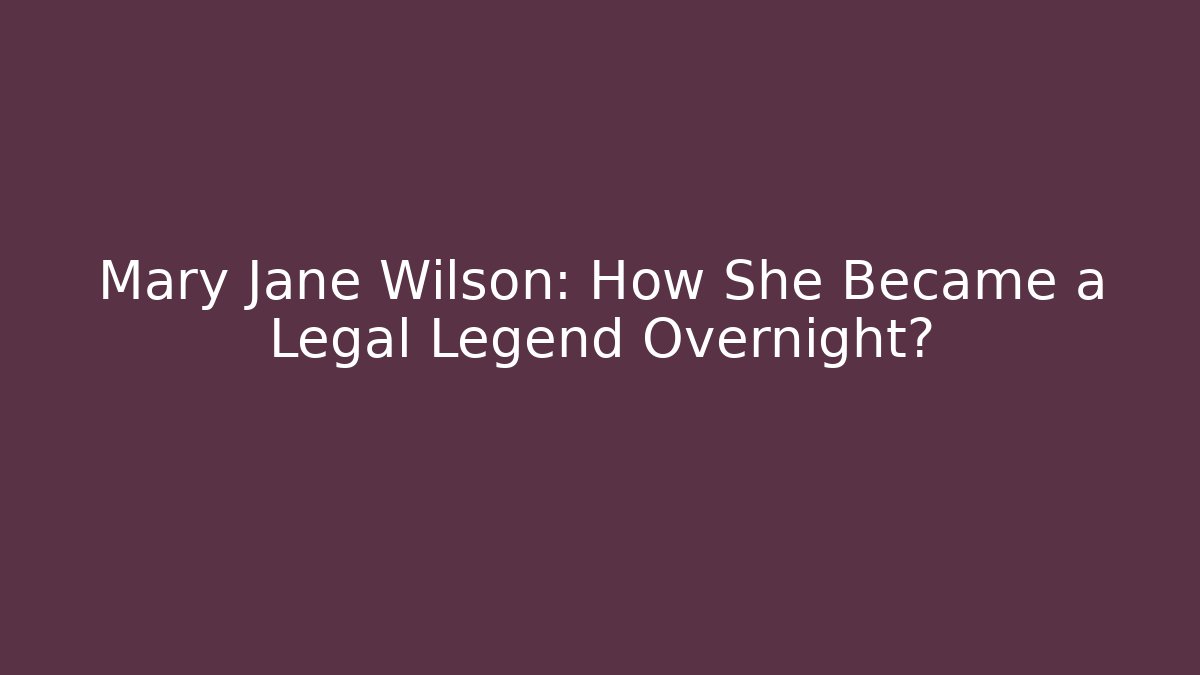 Mary Jane Wilson: How She Became a Legal Legend Overnight?