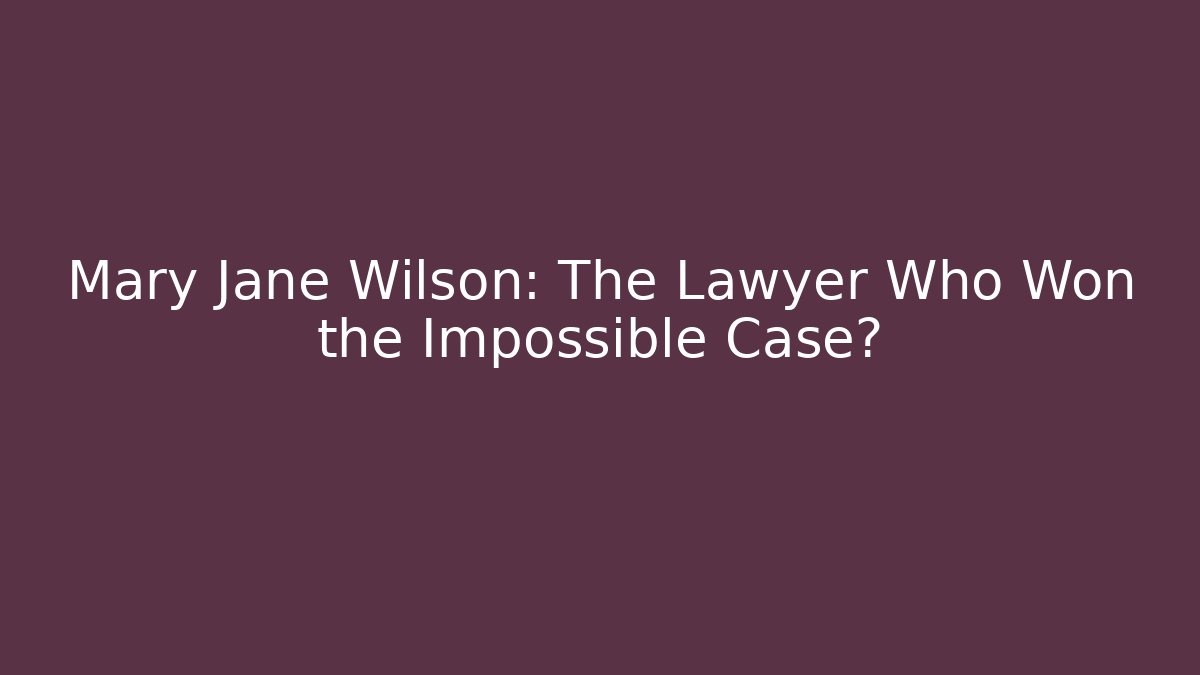 Mary Jane Wilson: The Lawyer Who Won the Impossible Case?