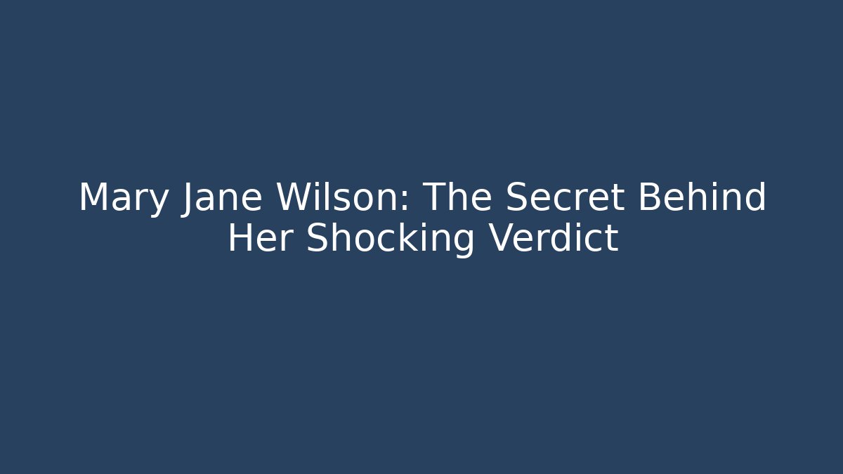 Mary Jane Wilson: The Secret Behind Her Shocking Verdict