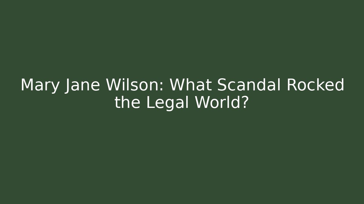 Mary Jane Wilson: What Scandal Rocked the Legal World?