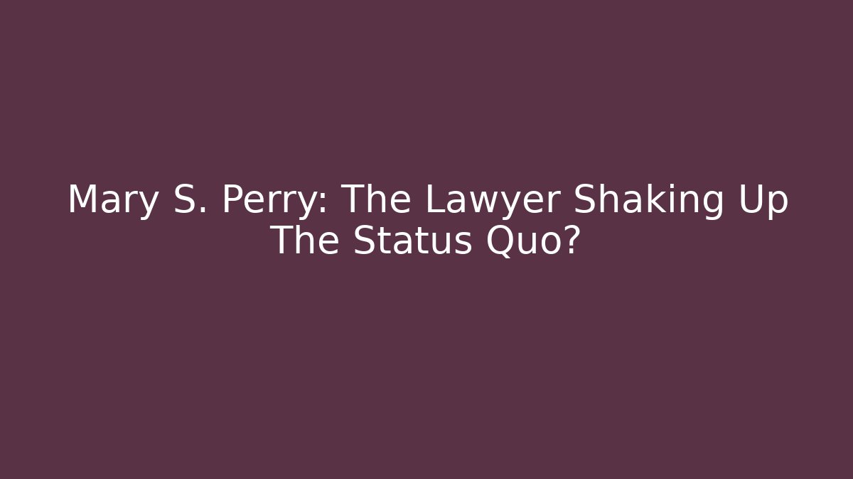 Mary S. Perry: The Lawyer Shaking Up The Status Quo? - WealthxGroup