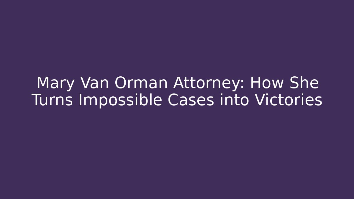 Mary Van Orman Attorney: How She Turns Impossible Cases into Victories