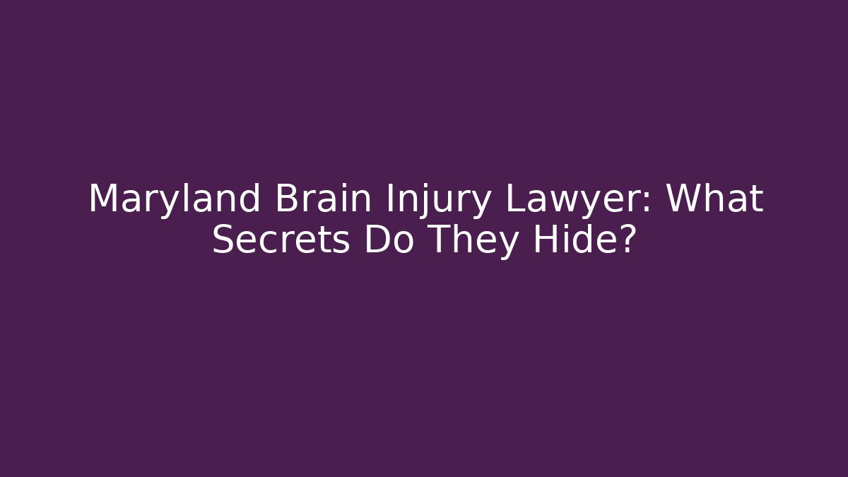 Maryland Brain Injury Lawyer: What Secrets Do They Hide?