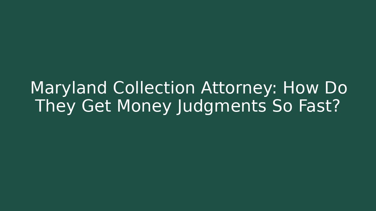 Maryland Collection Attorney: How Do They Get Money Judgments So Fast?