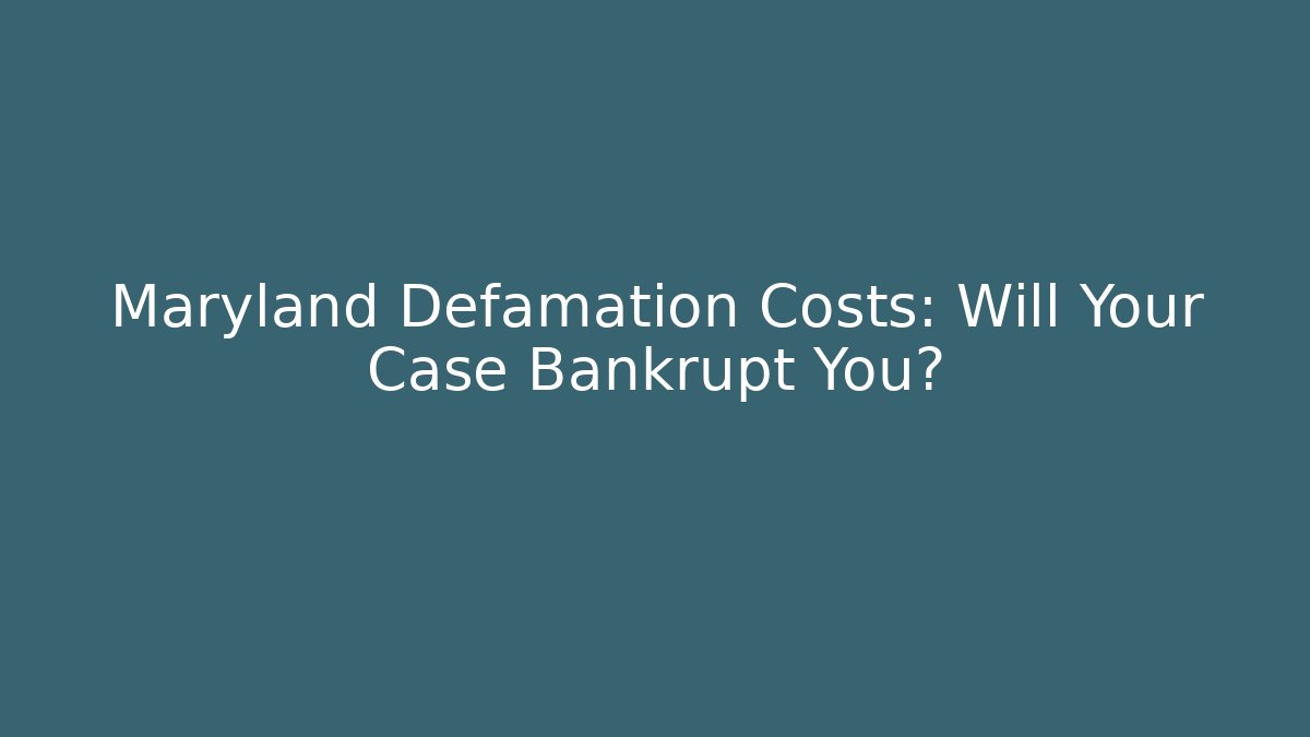 Maryland Defamation Costs: Will Your Case Bankrupt You?