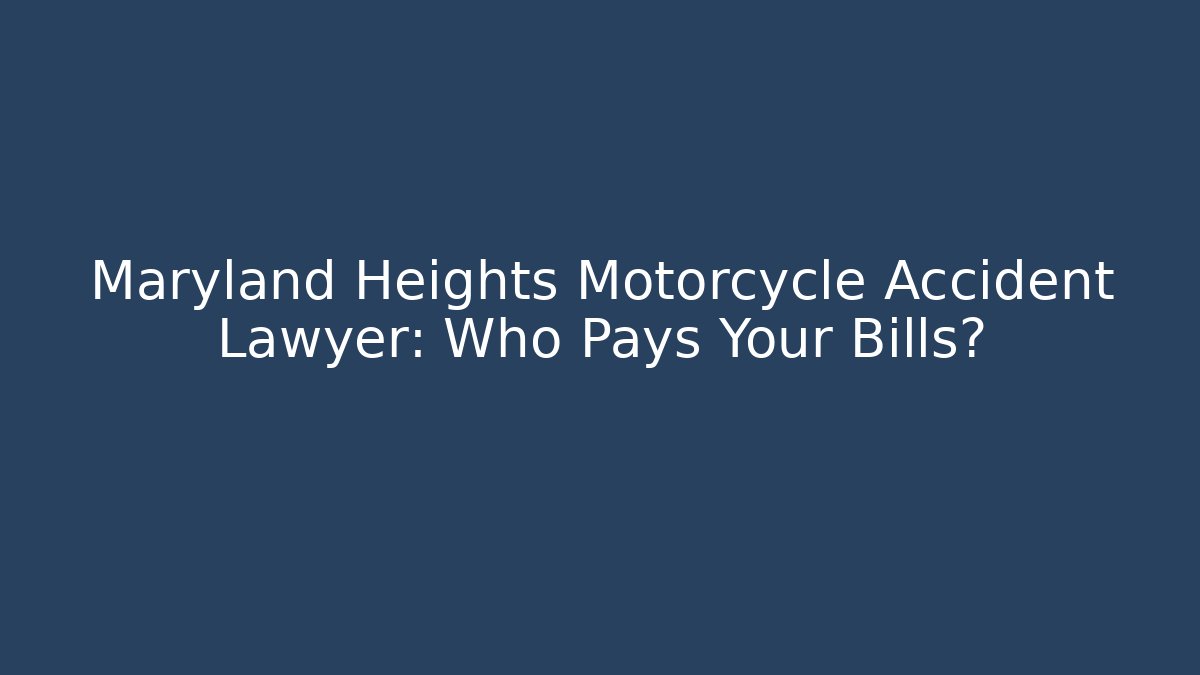 Maryland Heights Motorcycle Accident Lawyer: Who Pays Your Bills?