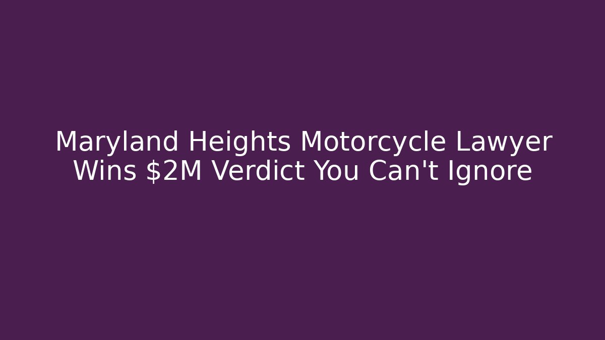 Maryland Heights Motorcycle Lawyer Wins $2M Verdict You Can't Ignore