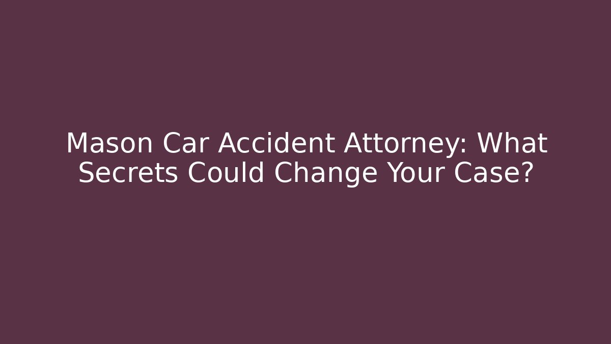 Mason Car Accident Attorney: What Secrets Could Change Your Case? - WealthxGroup