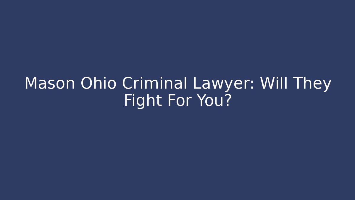 Mason Ohio Criminal Lawyer: Will They Fight For You?