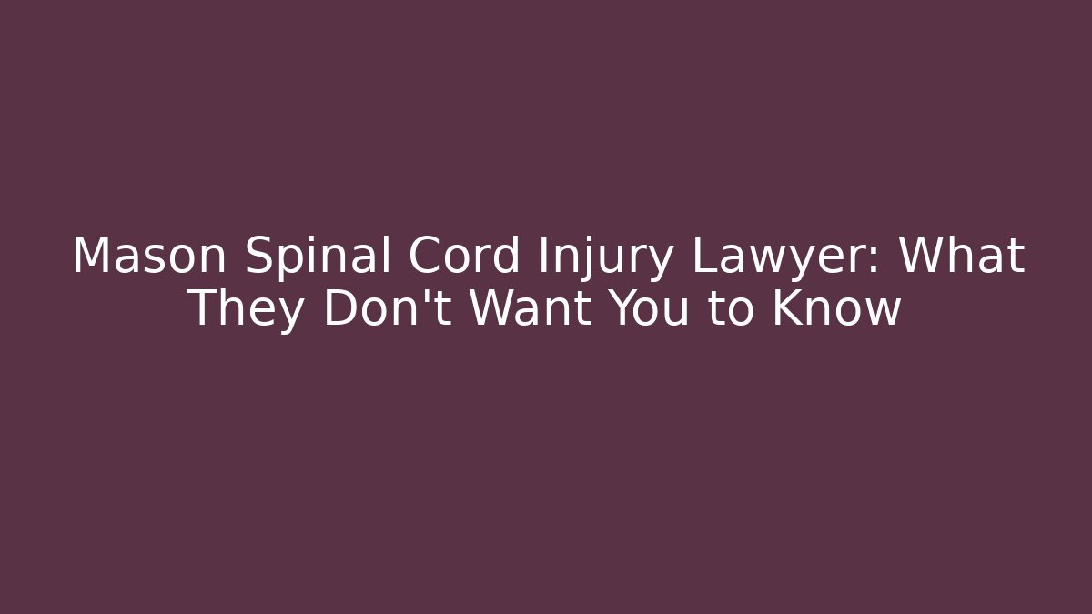 Mason Spinal Cord Injury Lawyer: What They Don't Want You to Know