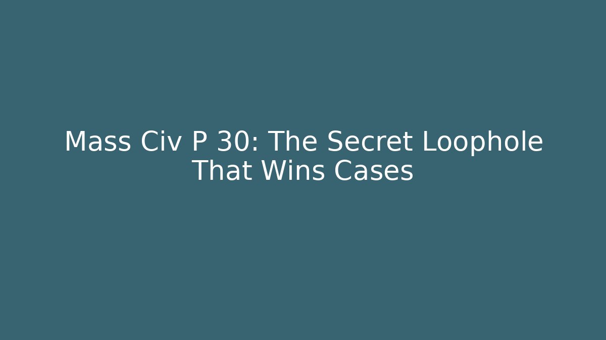 Mass Civ P 30: The Secret Loophole That Wins Cases