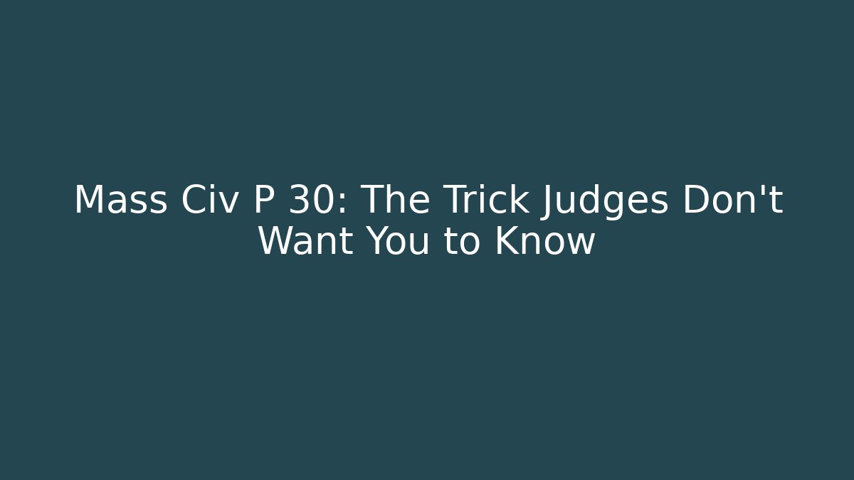 Mass Civ P 30: The Trick Judges Don't Want You to Know