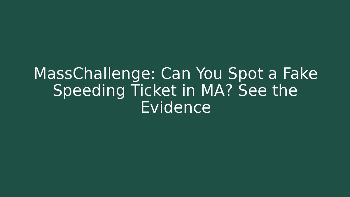 MassChallenge: Can You Spot a Fake Speeding Ticket in MA? See the Evidence