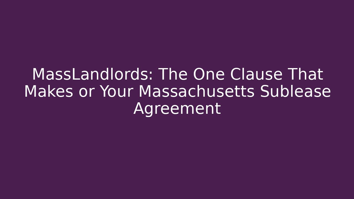 MassLandlords: The One Clause That Makes or Your Massachusetts Sublease Agreement