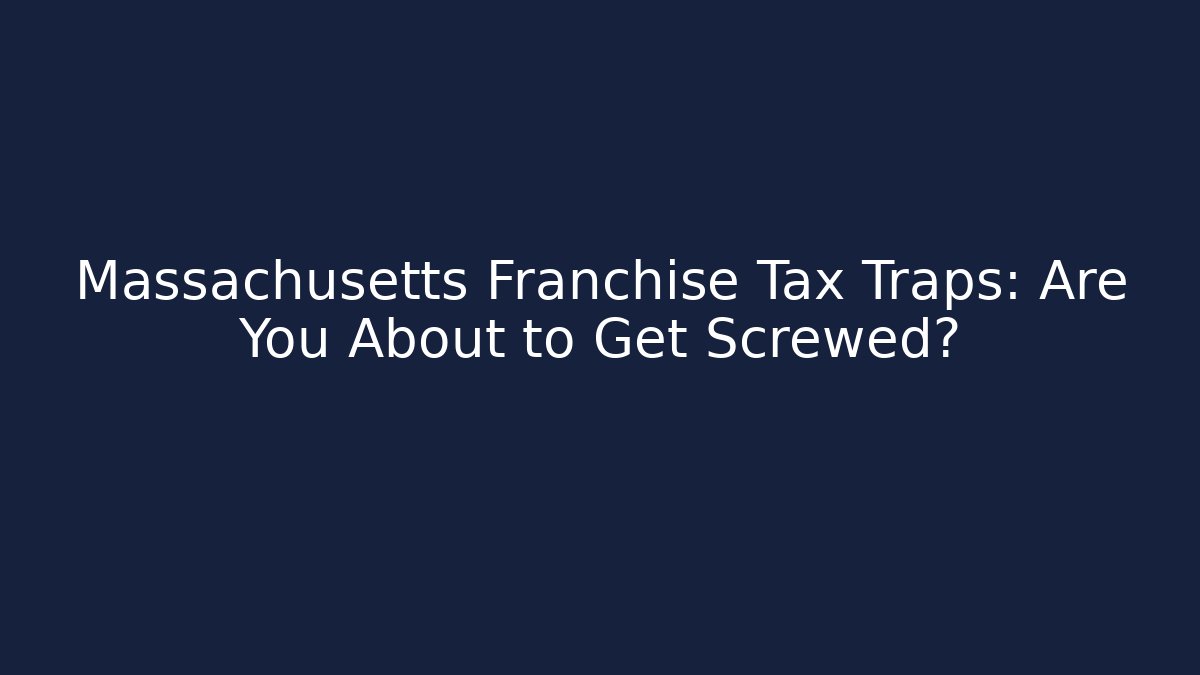 Massachusetts Franchise Tax Traps: Are You About to Get Screwed?