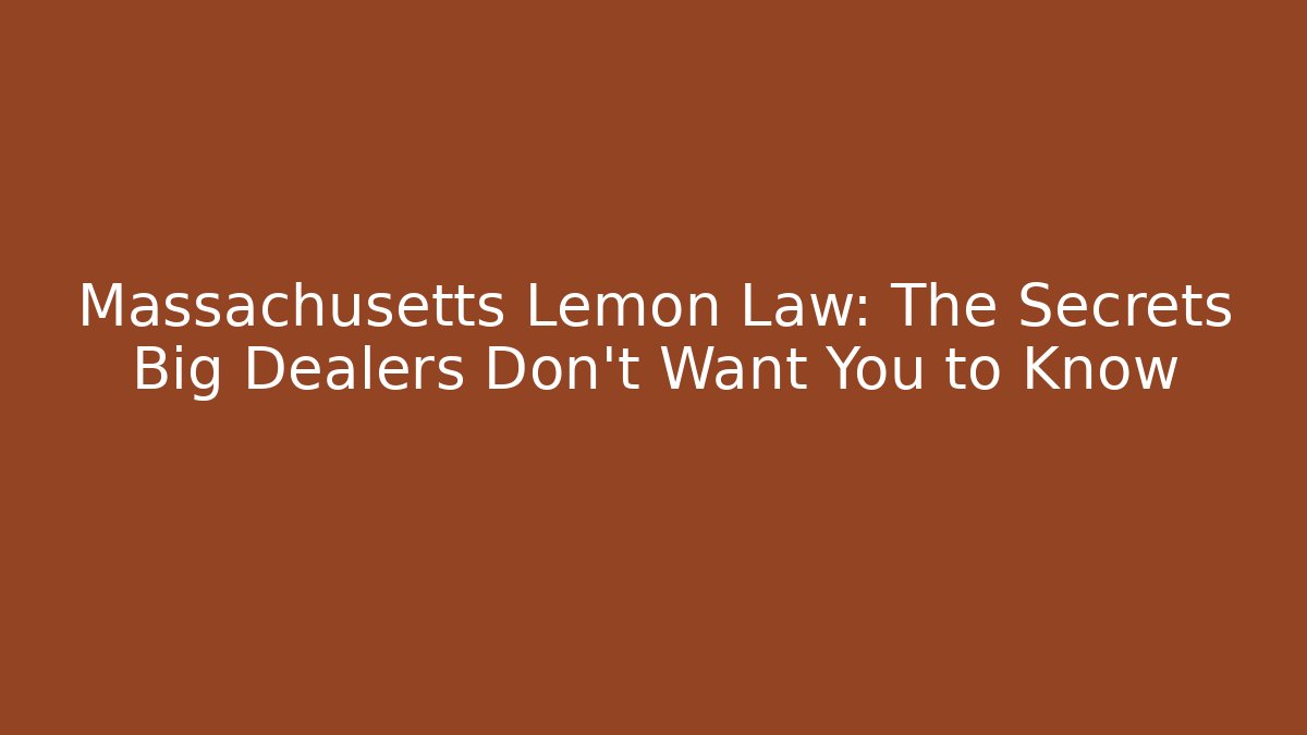 Massachusetts Lemon Law: The Secrets Big Dealers Don't Want You to Know