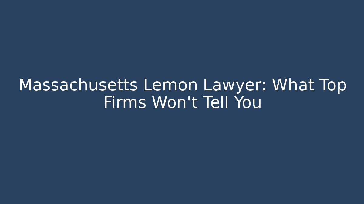 Massachusetts Lemon Lawyer: What Top Firms Won't Tell You
