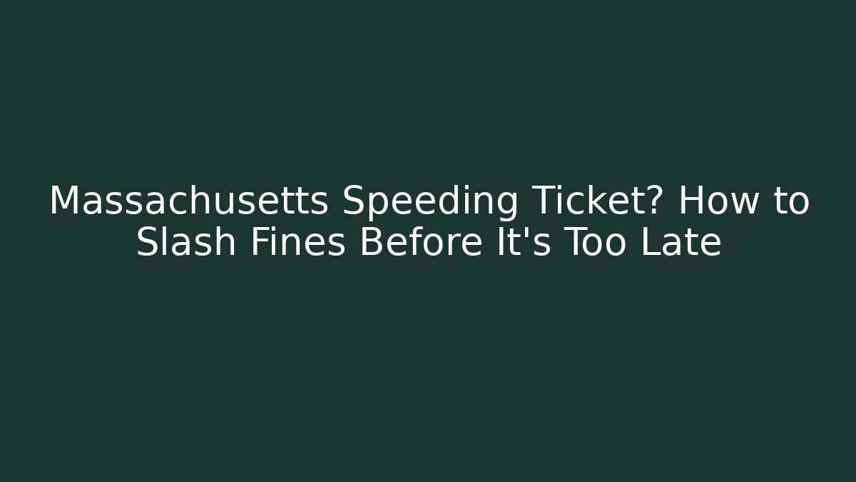 Massachusetts Speeding Ticket? How to Slash Fines Before It's Too Late - WealthxGroup