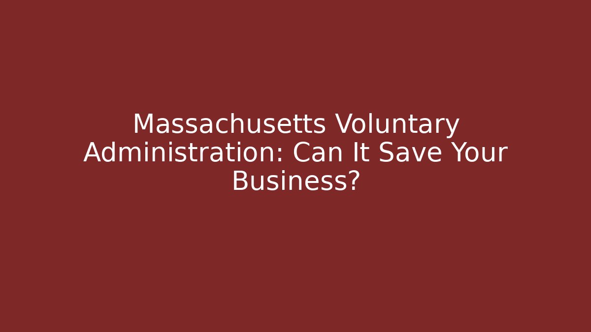 Massachusetts Voluntary Administration: Can It Save Your Business? - WealthxGroup