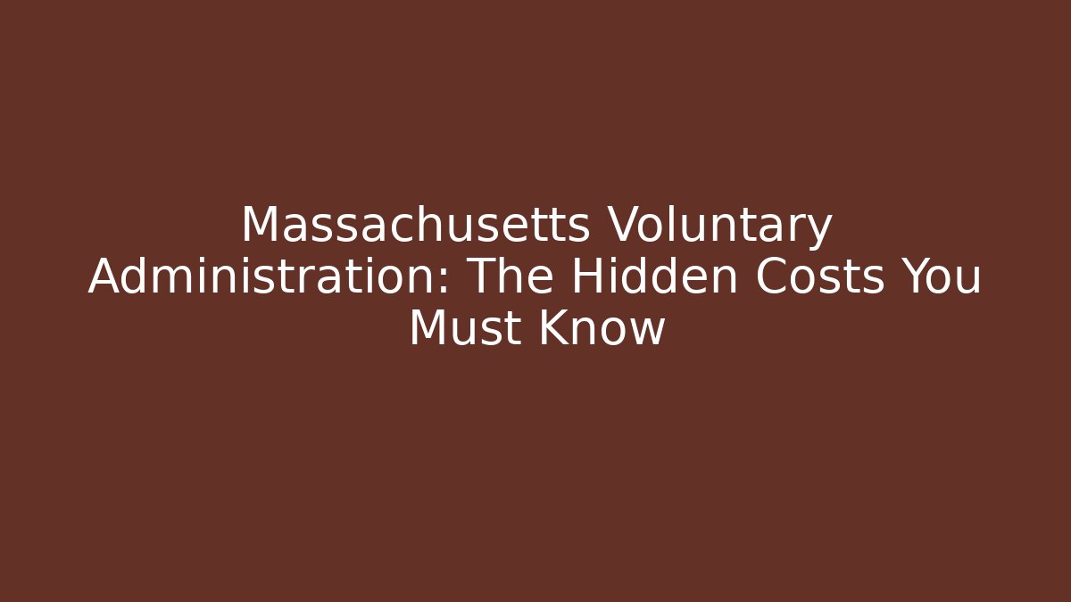 Massachusetts Voluntary Administration: The Hidden Costs You Must Know - WealthxGroup