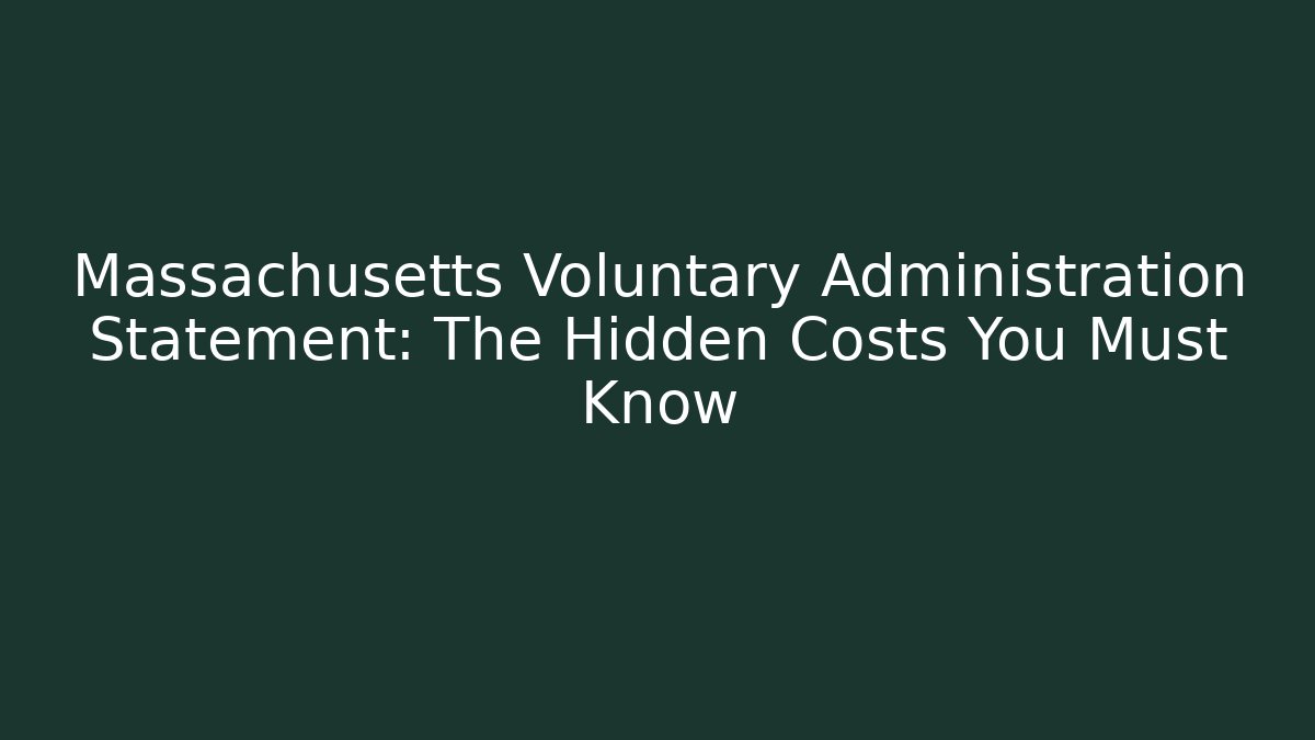 Massachusetts Voluntary Administration Statement: The Hidden Costs You Must Know - WealthxGroup