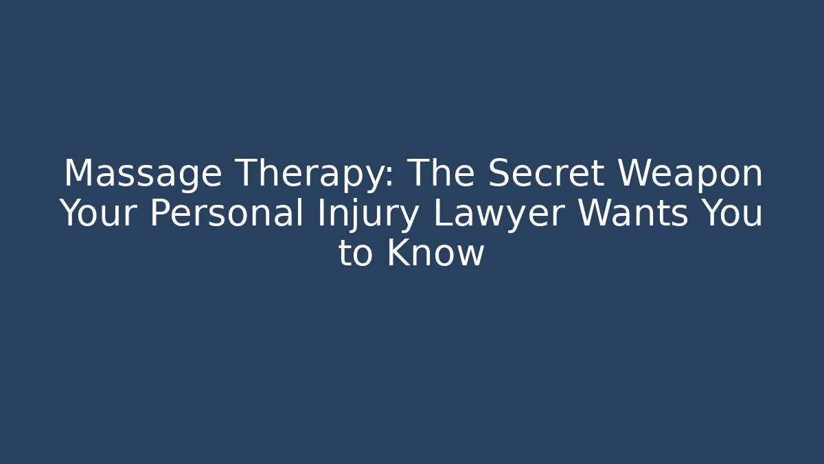 Massage Therapy: The Secret Weapon Your Personal Injury Lawyer Wants You to Know