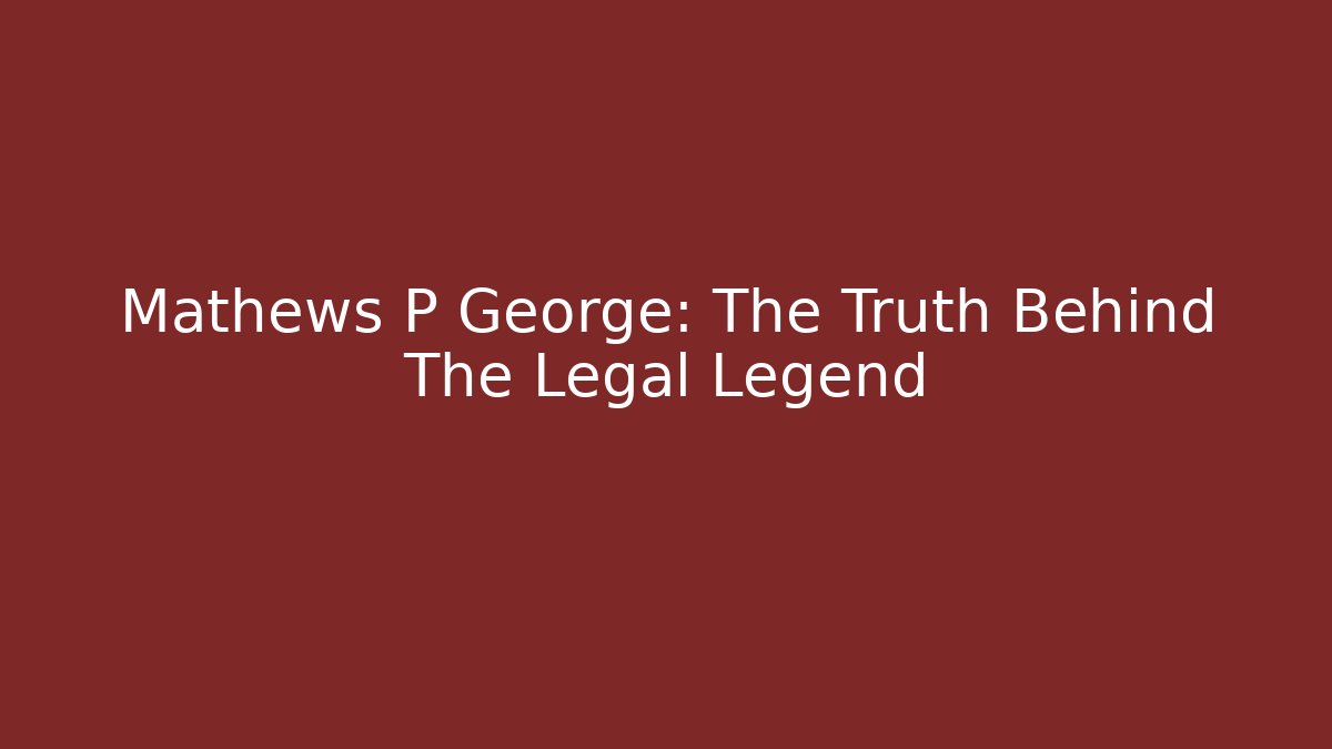Mathews P George: The Truth Behind The Legal Legend