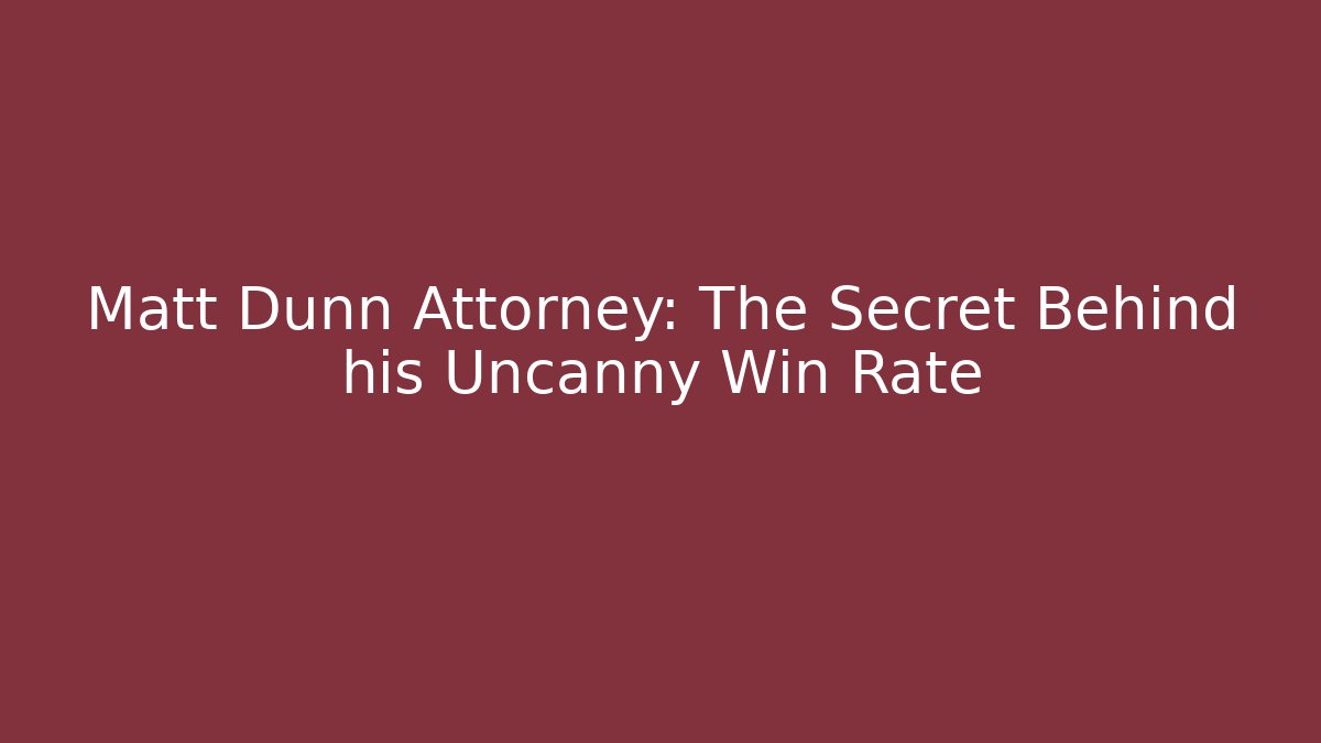 Matt Dunn Attorney: The Secret Behind his Uncanny Win Rate