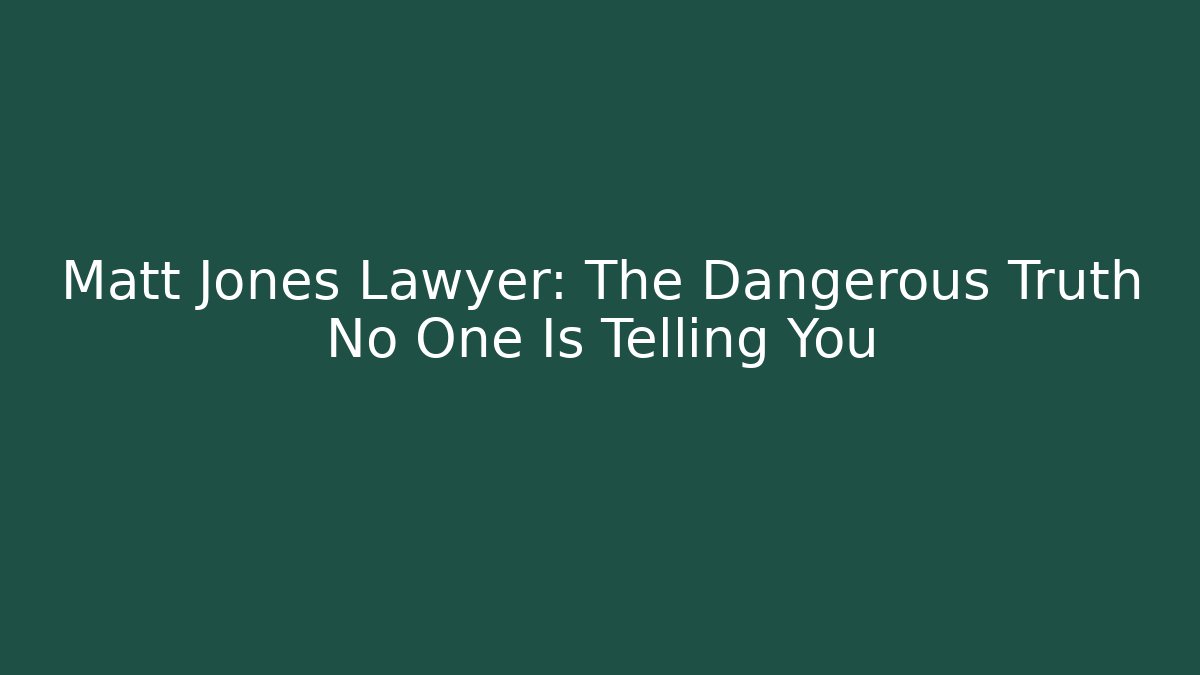 Matt Jones Lawyer: The Dangerous Truth No One Is Telling You