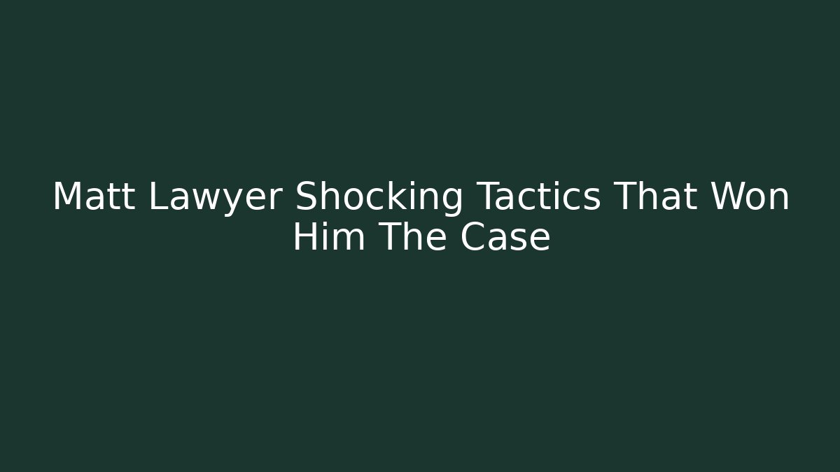 Matt Lawyer Shocking Tactics That Won Him The Case - WealthxGroup