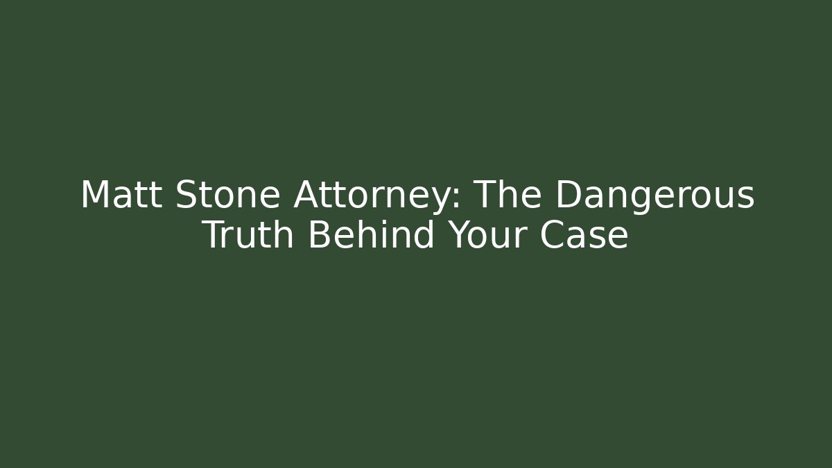 Matt Stone Attorney: The Dangerous Truth Behind Your Case - WealthxGroup