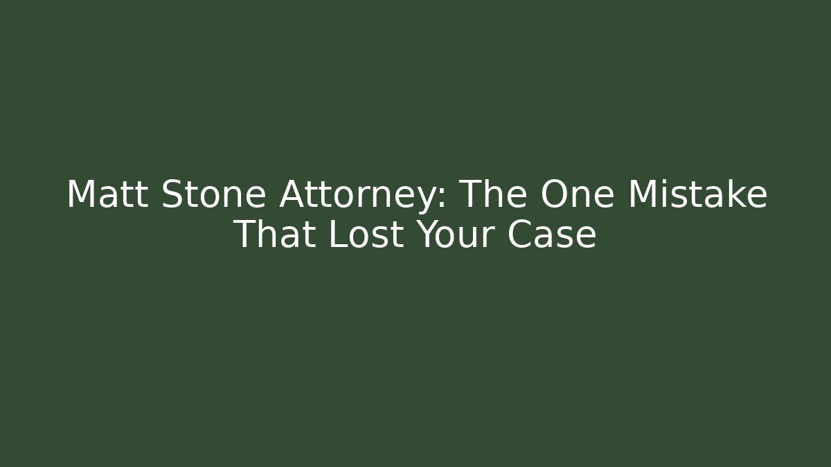Matt Stone Attorney: The One Mistake That Lost Your Case