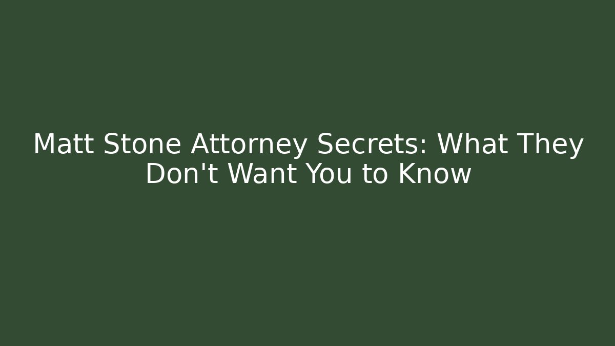 Matt Stone Attorney Secrets: What They Don't Want You to Know