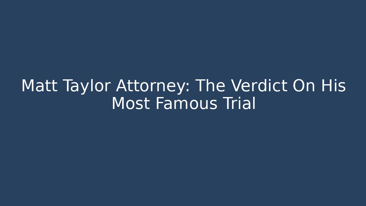 Matt Taylor Attorney: The Verdict On His Most Famous Trial