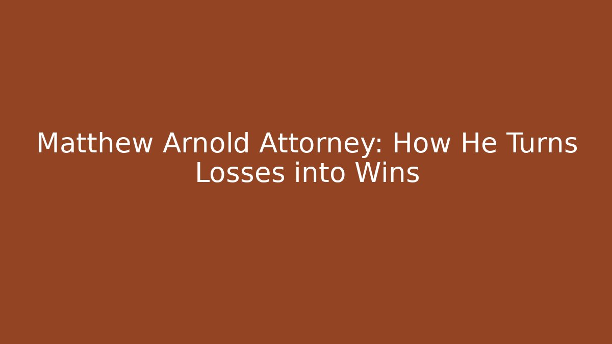 Matthew Arnold Attorney: How He Turns Losses into Wins
