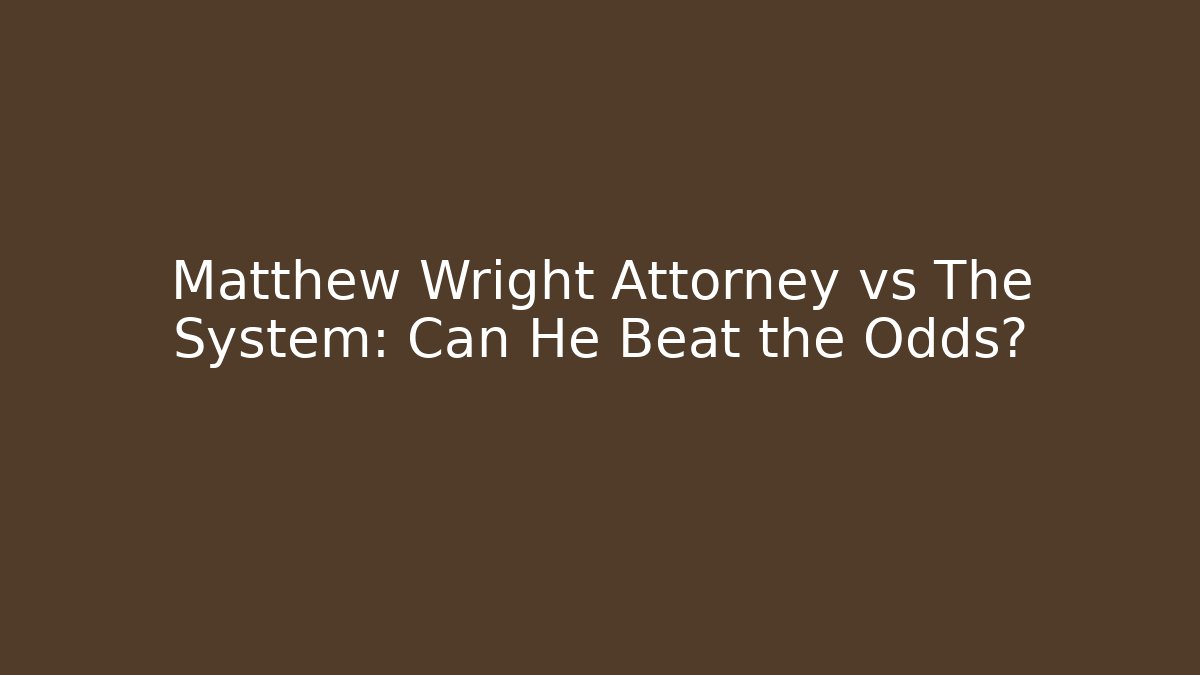 Matthew Wright Attorney vs The System: Can He Beat the Odds?