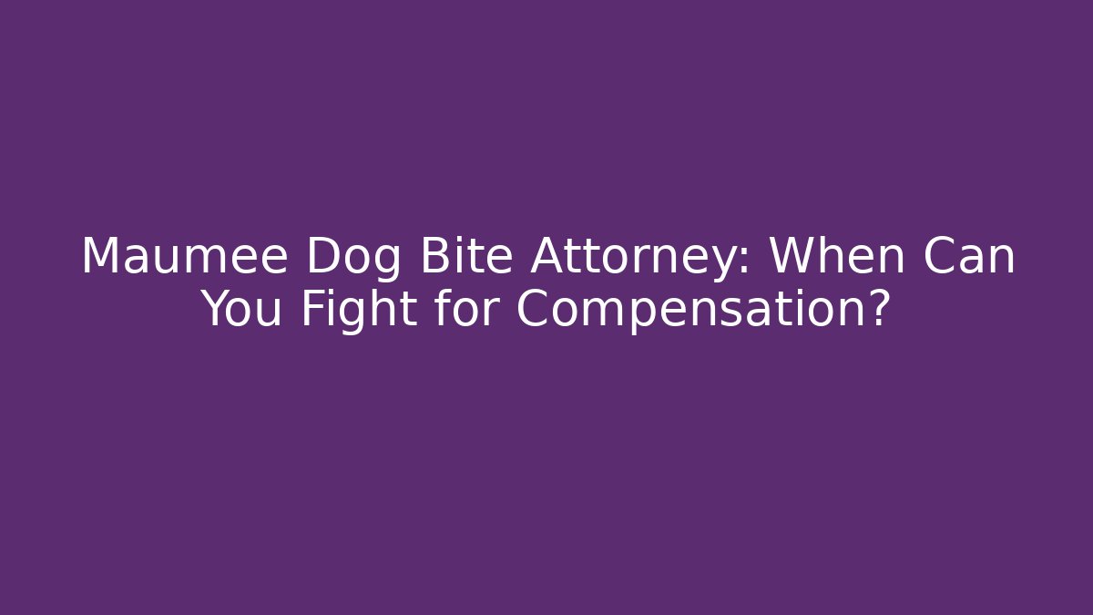 Maumee Dog Bite Attorney: When Can You Fight for Compensation?