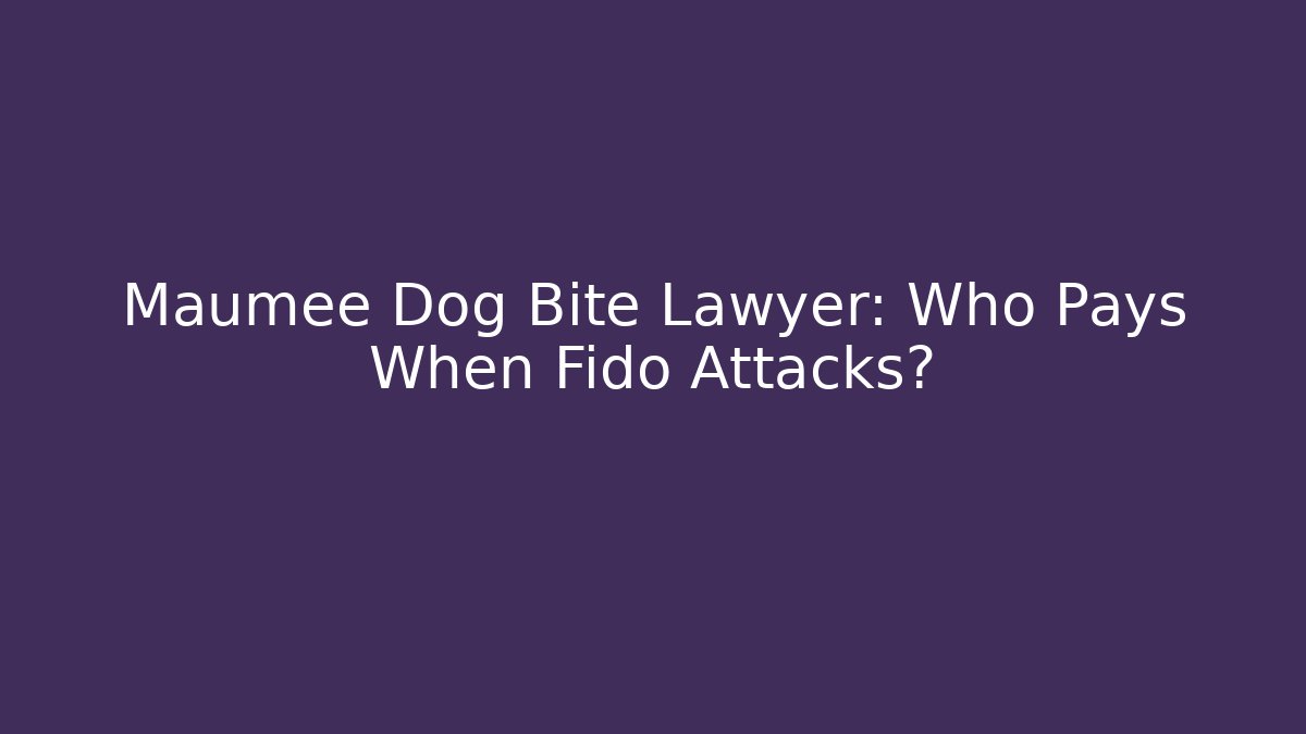 Maumee Dog Bite Lawyer: Who Pays When Fido Attacks?