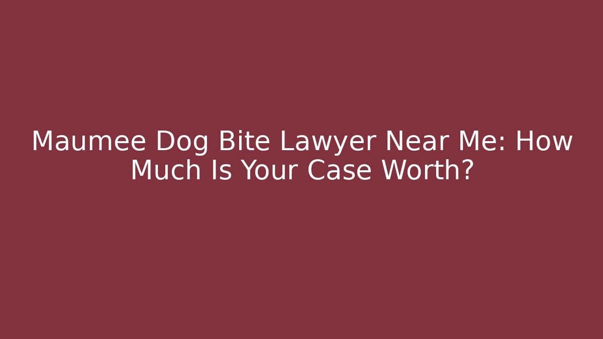 Maumee Dog Bite Lawyer Near Me: How Much Is Your Case Worth?